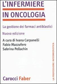 L'infermiere in oncologia. La gestione dei farmaci antiblastici - I.  Carpanelli - F. Mazzufero - S. Pellachin - Libro - Carocci - La professione  infermieristica | IBS
