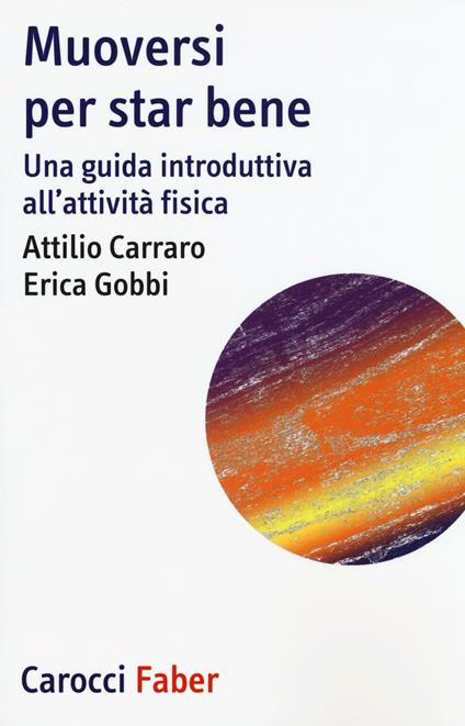 Muoversi per star bene. Una guida introduttiva all'attività fisica - Attilio Carraro,Enrica Gobbi - copertina