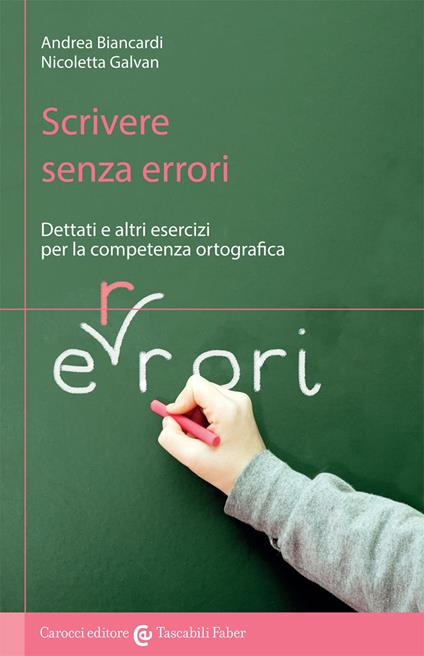 Scrivere senza errori. Dettati e altri esercizi per la competenza ortografica - Andrea Biancardi,Nicoletta Galvan - copertina