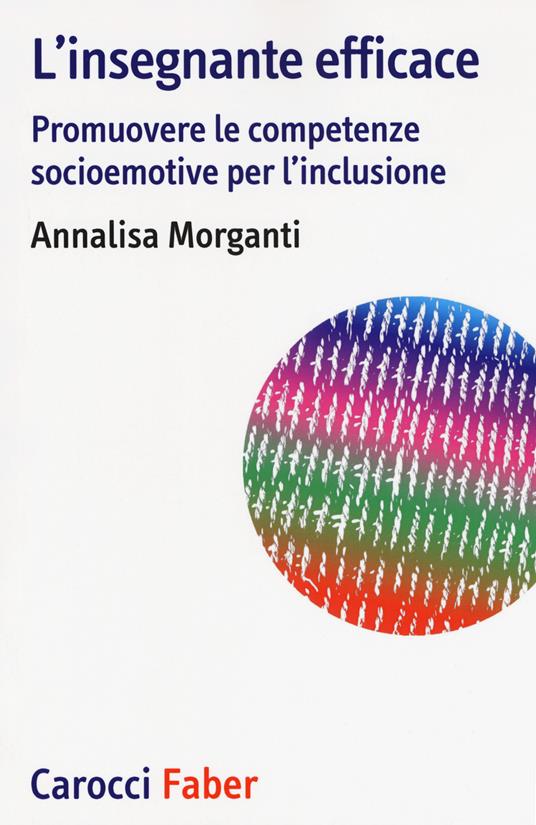 L'insegnante efficace. Promuovere le competenze socioemotive per l'inclusione - Annalisa Morganti - copertina