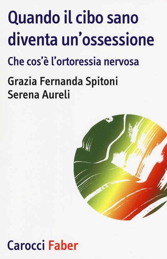 Quando il cibo sano diventare un'ossessione - Grazia Fernanda Spitoni,Serena Aureli - copertina
