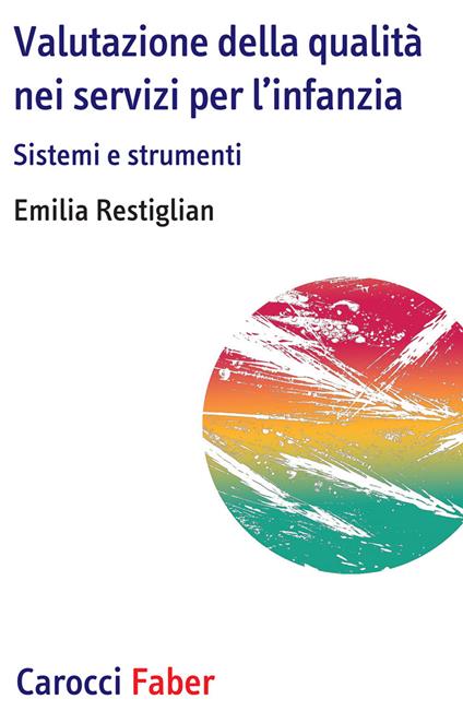 Valutazione della qualità nei servizi per l'infanzia. Sistemi e strumenti - Emilia Restiglian - copertina