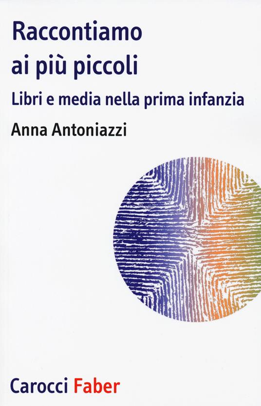 Raccontiamo ai più piccoli. Libri e media nella prima infanzia - Anna  Antoniazzi - Libro - Carocci - | IBS