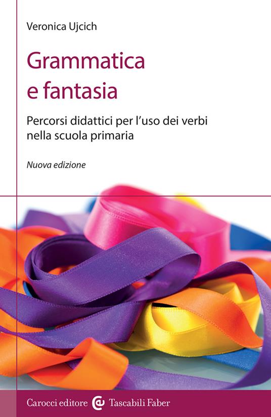 Grammatica e fantasia. Percorsi didattici per l'uso dei verbi nella scuola primaria. Nuova ediz. - Veronica Ujcich - copertina