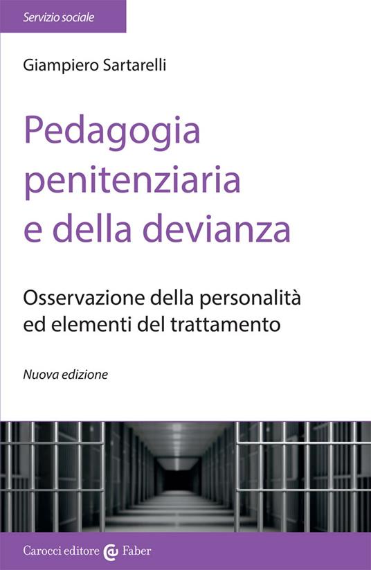 Pedagogia penitenziaria e della devianza. Osservazione della personalità ed  elementi del trattamento. Nuova ediz. - Giampiero Sartarelli - Libro -  Carocci - Il servizio sociale