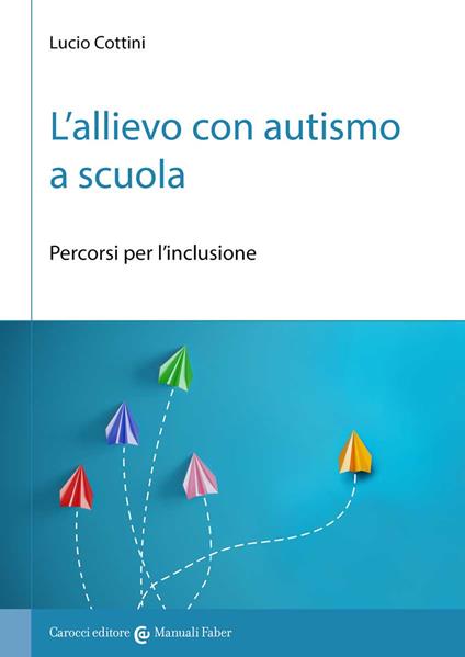 L'allievo con autismo a scuola. Percorsi per l'inclusione - Lucio Cottini - copertina