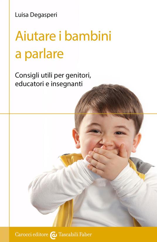 Aiutare i bambini a parlare. Consigli utili per genitori, educatori e insegnanti - Luisa Degasperi - copertina