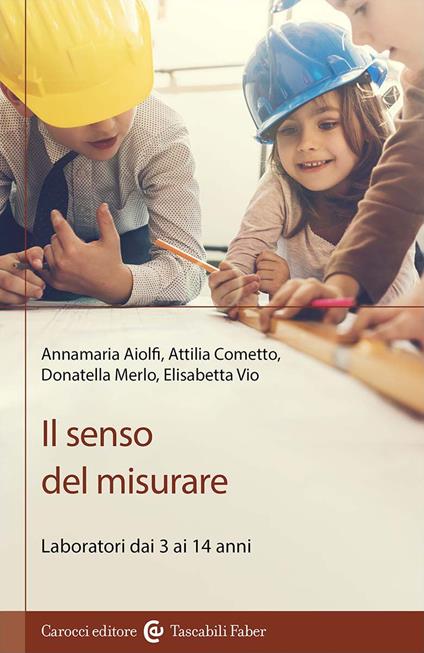 Il senso del misurare. Laboratorio dai 3 ai 14 anni - Elisabetta Vio,Annamaria Aiolfi,Attilia Cometto - copertina