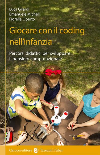 Giocare con il coding nell'infanzia. Percorsi didattici per sviluppare il pensiero computazionale - Emanuele Micheli,Fiorella Operto,Luca Gilardi - copertina