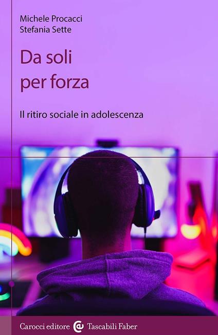 Da soli per forza. Il ritiro sociale in adolescenza - Michele Procacci,Stefania Sette - copertina