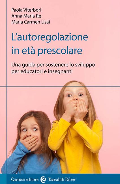 L'autoregolazione in età prescolare. Una guida per sostenere lo sviluppo per educatori e insegnanti - Paola Viterbori,Anna Maria Re,Maria Carmen Usai - copertina