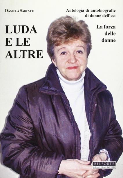 Luda e le altre. Antologia di autobiografie di donne dell'Est. La forza delle donne - Daniela Sarfatti - copertina