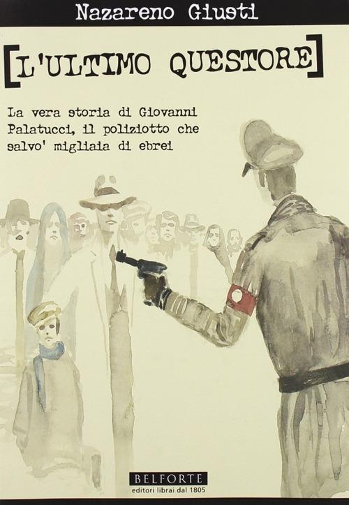 L' ultimo questore. La vera storia di Giovanni Palatucci, il poliziotto che salvò migliaia di ebrei - Nazareno Giusti - copertina