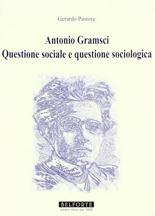 Antonio Gramsci. Questione sociale e questione sociologica - Gerardo Pastore - copertina