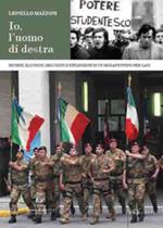 Io, l'uomo di destra. Ricordi, illusioni, delusioni e riflessioni di un sessantottino per caso. Nuova ediz.