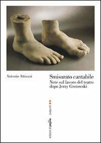 Smisurato cantabile. Note sul lavoro del teatro dopo Jerzy Grotowsky - Antonio Attisani - copertina