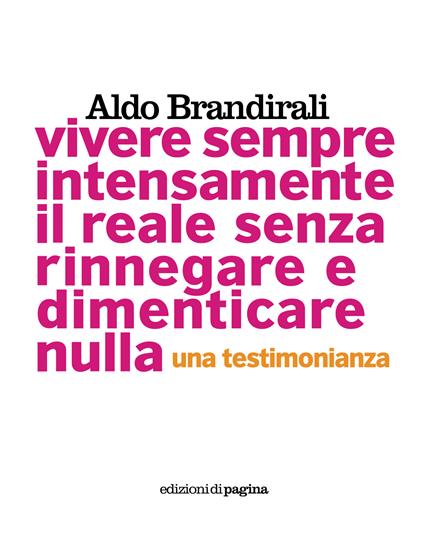 Vivere sempre intensamente il reale senza rinnegare e dimenticare nulla. Una testimonianza - Aldo Brandirali - ebook