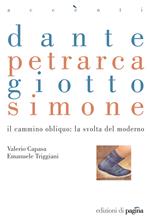 Dante, Petrarca, Giotto, Simone. Il cammino obliquo: la svolta del moderno