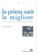 La prima sarà la migliore. Conversazioni su Charles Péguy