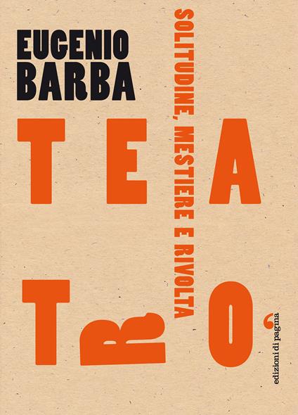 Teatro. Solitudine, mestiere, rivolta - Eugenio Barba - ebook