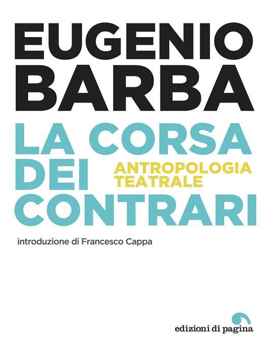 La corsa dei contrari. Antropologia teatrale - Eugenio Barba - Libro -  Edizioni di Pagina - Menalive | IBS