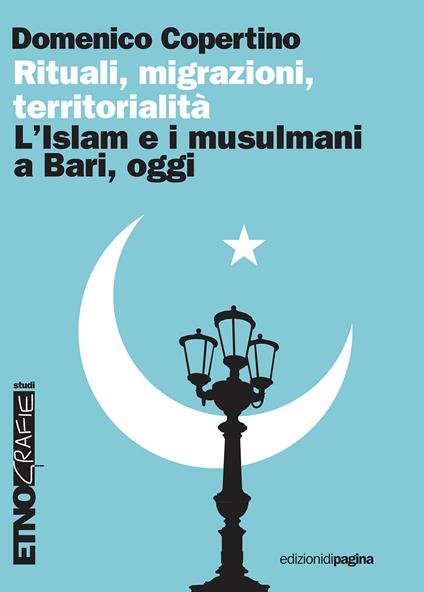 Rituali, migrazioni, territorialità. L'Islam e i musulmani a Bari, oggi - Domenico Copertino - copertina