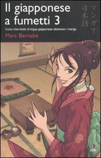 Il giapponese a fumetti. Corso intermedio di lingua giapponese attraverso i manga. Ediz. illustrata. Vol. 3 - Marc Bernabé - copertina