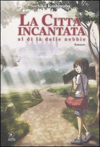 La città incantata. Al di là delle nebbie - Sachiko Kashiwaba - copertina