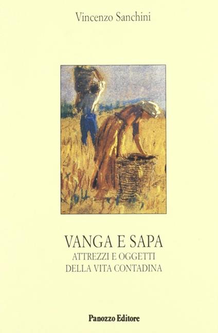 Vanga e sapa. Attrezzi e oggetti della vita contadina - Vincenzo Sanchini - copertina