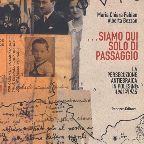 ...Siamo qui solo di passaggio. La persecuzione antiebraica in Polesine 1941-1945 - Maria Chiara Fabian,Alberta Bezzan - copertina