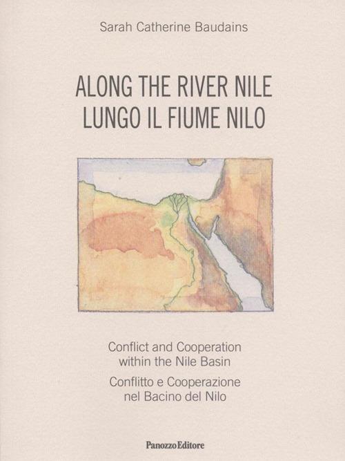 Along the river. Conflict and Cooperation within the Nile Basin-Lungo il fiume Nilo. Conflitto e cooperazione nel Bacino del Nilo - Sarah C. Baudains - copertina