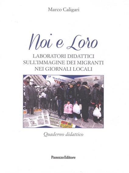 Noi e loro. Laboratori didattici sull'immagine dei migranti nei giornali locali. Quaderno didattico - Marco Caligari - copertina