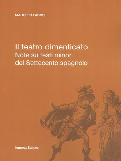 Il teatro dimenticato. Note su testi minori del Settecento spagnolo - Maurizio Fabbri - copertina