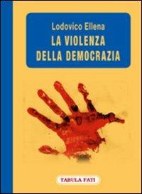 La violenza della democrazia - Lodovico Ellena - copertina