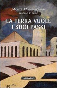 La terra vuole i suoi passi - Michele D'Andreagiovanni,Angelo Clerico - copertina