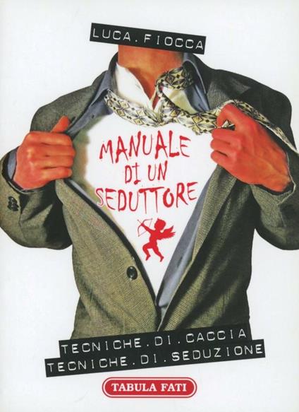 Manuale di un seduttore. Tecniche di caccia. Tecniche di seduzione - Luca Fiocca - copertina