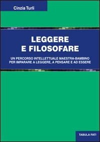 Leggere e filosofare. Un percorso intellettuale maestra-bambino per imparare a leggere, a pensare e ad essere - Cinzia Turli - copertina