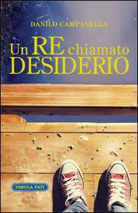 Un re chiamato desiderio - Danilo Campanella - copertina