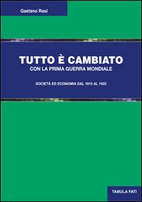 Tutto è cambiato con la prima guerra mondiale. Società ed economia dal 1915 al 1922 - Gaetano Rasi - copertina