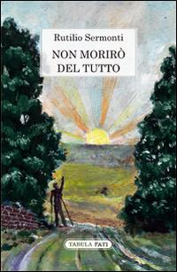 Non morirò del tutto - Rutilio Sermonti - copertina