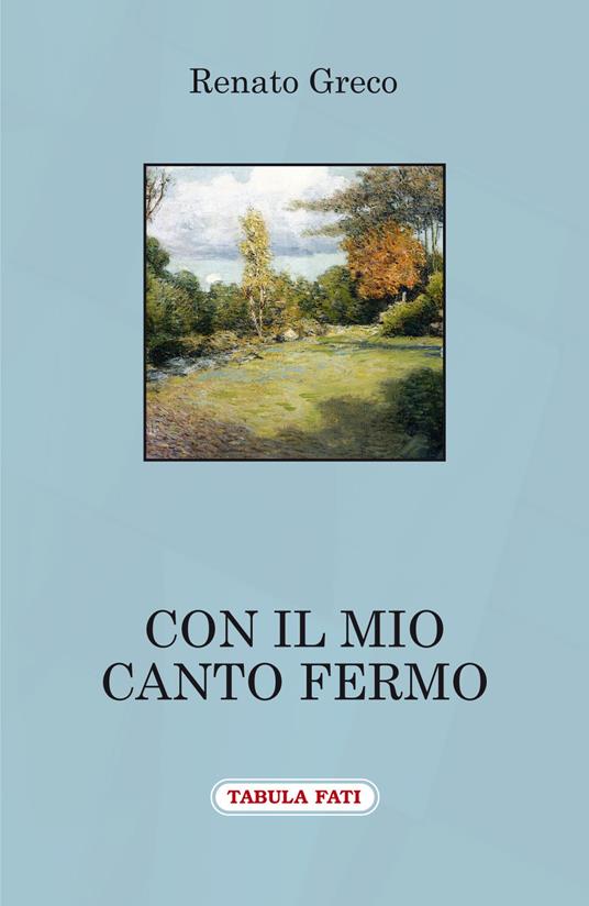 Con il mio canto fermo. Poesie inedite dal 2003 al 2004 - Renato Greco - copertina