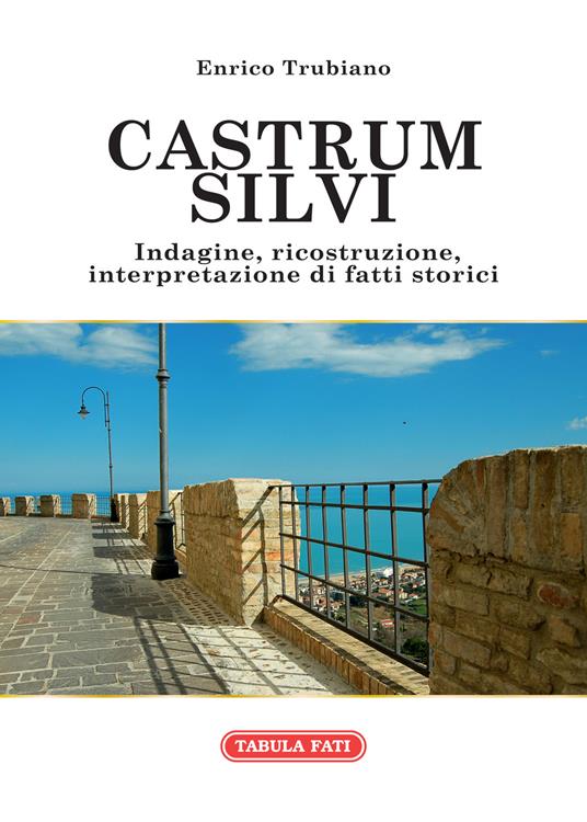 Castrum Silvi. Indagine, ricostruzione, interpretazione di fatti storici - Enrico Trubiano - copertina