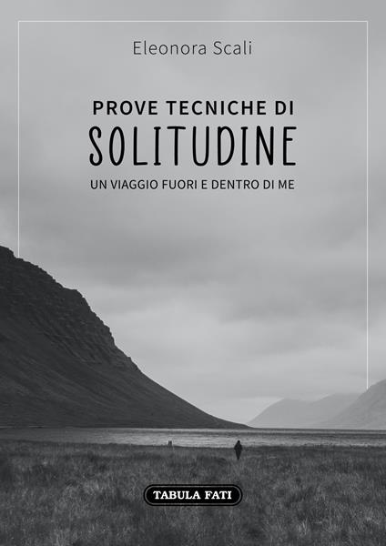 Prove tecniche di solitudine. Un viaggio fuori e dentro di me - Eleonora Scali - copertina