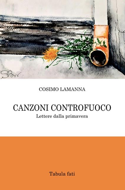 Canzoni controfuoco. Lettere dalla primavera - Cosimo Lamanna - copertina