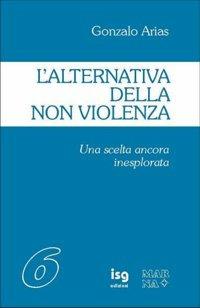 L'alternativa della non violenza. Una scelta ancora inesplorata - Gonzalo Arias - copertina