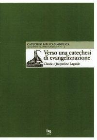 Verso una catechesi di evangelizzazione. La catechesi biblica simbolica - Claude Lagarde,Jacqueline Lagarde - copertina