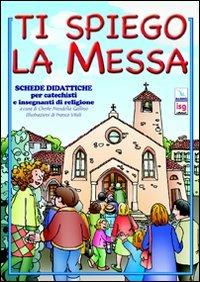 Ti spiego la Messa. Schede didattiche per catechisti e insegnanti di religione. Ediz. illustrata - copertina