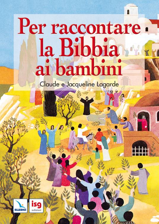 Per raccontare la Bibbia ai bambini. Ediz. integrale - Claude Lagarde -  Jacqueline Lagarde - - Libro - ISG Edizioni - Intorno alla Bibbia