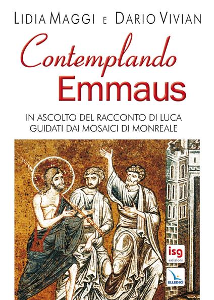 Contemplando Emmaus. In ascolto del racconto di Luca guidati dai mosaici di Monreale - Lidia Maggi,Dario Vivian - copertina