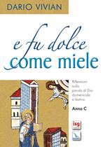 E fu dolce come miele. Riflessione sulla parola di Dio domenicale e festiva. Anno C